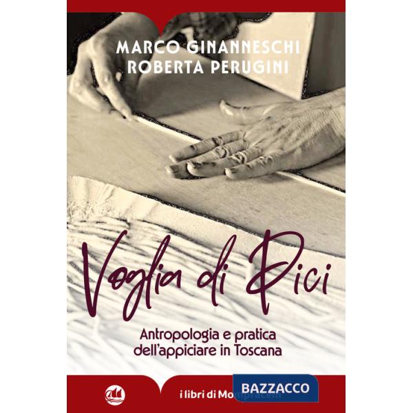 Voglia di Pici. Antropologia e pratica dell'appiciare in Toscana. Ediz. illustrata