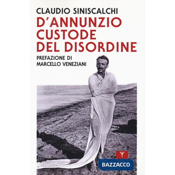 D'Annunzio. Custode del disordine