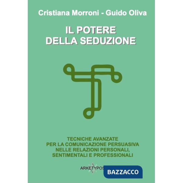 Potere della seduzione. Tecniche avanzate per la comunicazione persuasiva nelle relazioni personali, sentimentali e professional