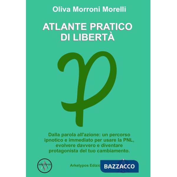 Atlante pratico di libertà. Dalla parola all'azione: un percorso ipnotico e immediato per usare la PNL, evolvere davvero e diven