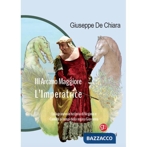 III Arcano Maggiore. L'Imperatrice. La lagrimosa historia di Virginio e Camilla ai tempi della regina Giovanna
