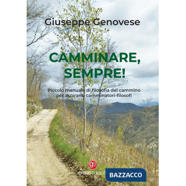 Camminare, sempre! Piccolo manuale di filosofia del cammino per aspiranti camminatori-filosofi