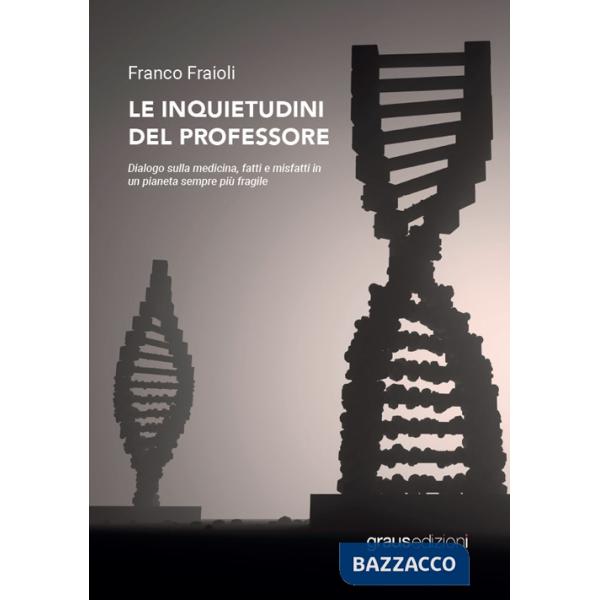 Inquietudini del professore. Dialogo sulla medicina, fatti e misfatti in un pianeta sempre più fragile (Le)
