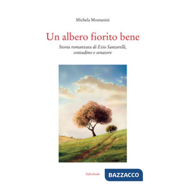 Un albero fiorito bene. Storia romanzata di Ezio Santarelli, contadino e senatore