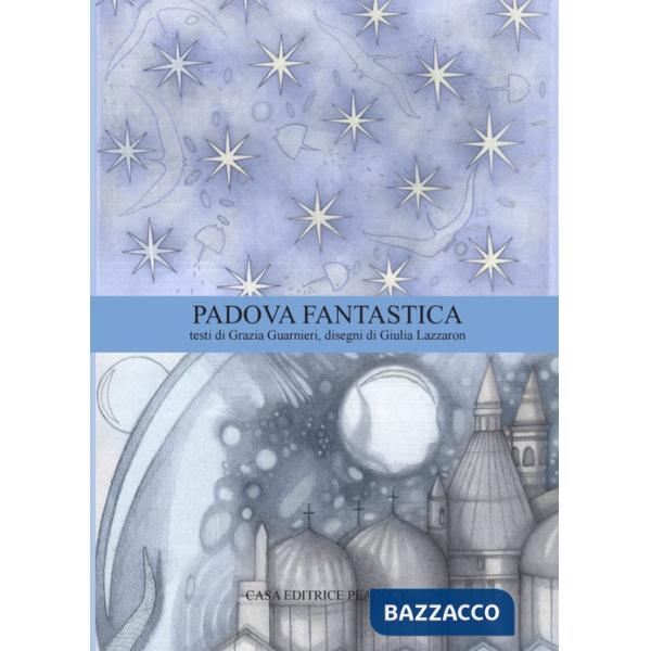 Padova Fantastica. La guida di Padova. Ediz. bilingue