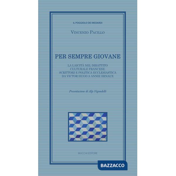 Per sempre giovane. La laicità nel dibattito culturale francese: scrittori e politica ecclesiastica da Victor Hugo a Annie Ernau