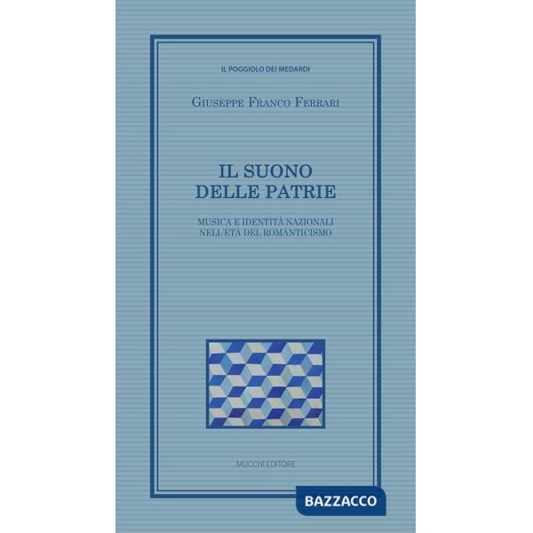 Suono delle patrie. Musica e identità nazionali nell'età del Romanticismo (Il)