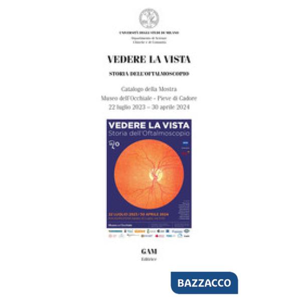 Vedere la vista. Storia dell'oftalmoscopio. Catalogo della mostra (Pieve di Cadore, Museo dell'occhiale, 22 luglio-30 aprile 202
