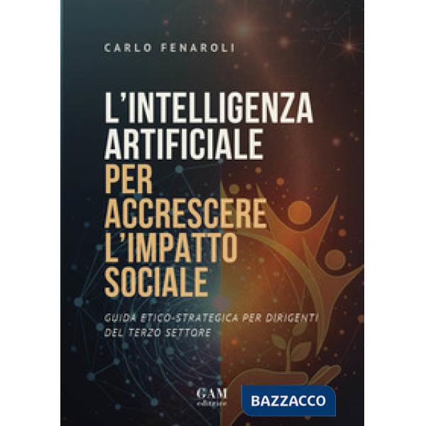 L'intelligenza artificiale per accrescere l'impatto sociale. Guida etico-strategica per dirigenti del terzo settore