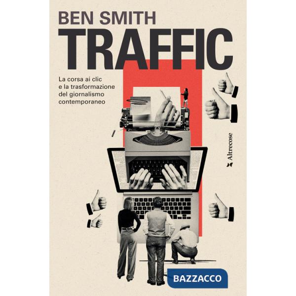 Traffic. La corsa ai clic e la trasformazione del giornalismo contemporaneo