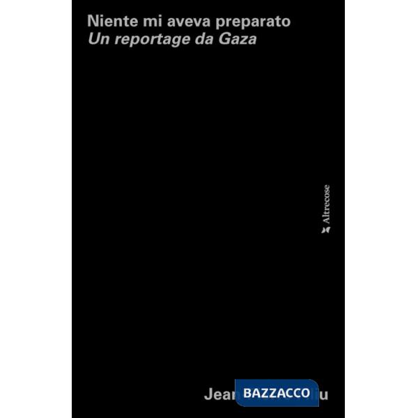 Niente mi aveva preparato. Un reportage da Gaza