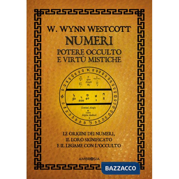 Numeri. Potere occulto e virtù mistiche. Le origini dei numeri, il loro significato e il legame con l'occulto