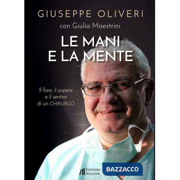 Mani e la mente. Il fare, il sapere e il sentire di un chirurgo (Le)