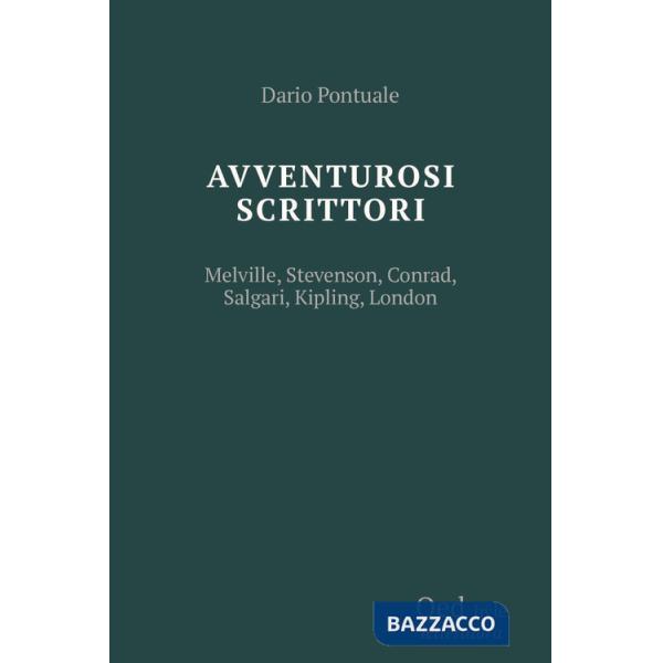 Scrittori avventurosi. Melville, Stevenson, Conrad, Salgari, Kipling, London