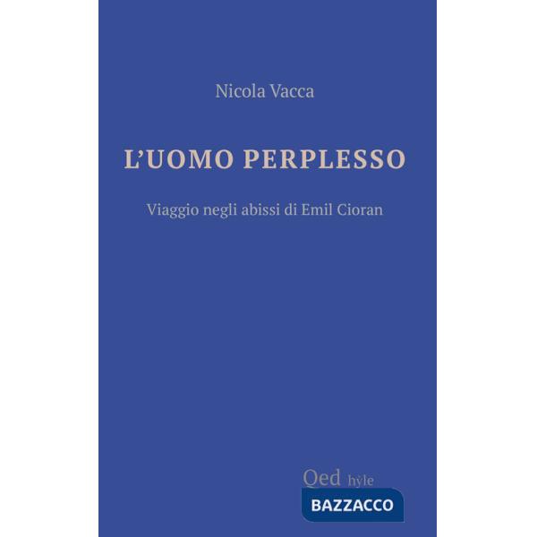 Uomo perplesso. Viaggio negli abissi di Emil Cioran (L')
