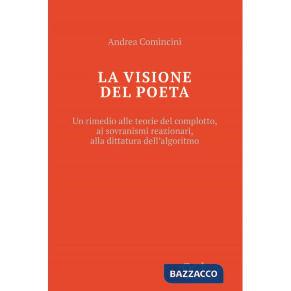 Visione del poeta. Un rimedio alle teorie del complotto, ai sovranismi reazionari, alla dittatura dell'algoritmo (La)