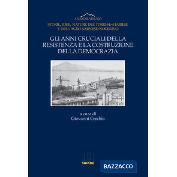 Gli anni cruciali della Resistenza e la costruzione della democrazia. Storie, idee, nature del Torrese-Stabiese e dell'Agro Sarn