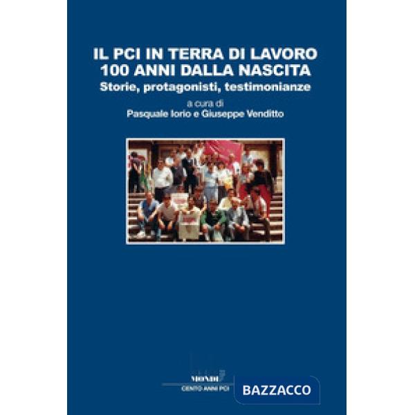 Il PCI in terra di lavoro 100 anni dalla nascita. Storie, protagonisti, testimonianze