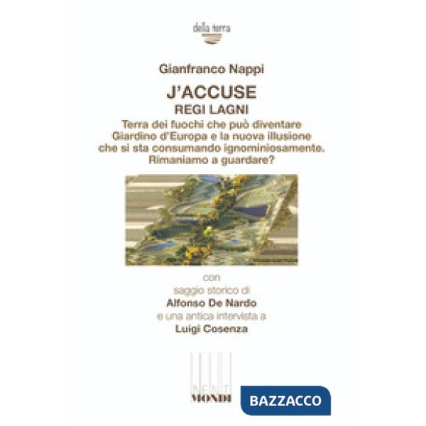 J'accuse regi lagni. Terra dei fuochi che può diventare giardino d'Europa e la nuova illusione che si sta consumando ignominiosa