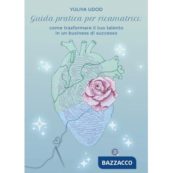 Guida pratica per ricamatrici. Come trasformare il tuo talento in un business di successo