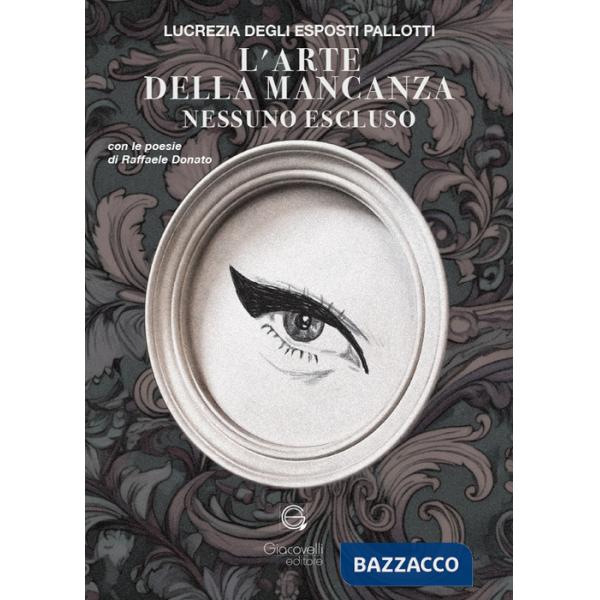 Arte della mancanza. Nessuno escluso. Con le poesie di Raffaele Donato (L')