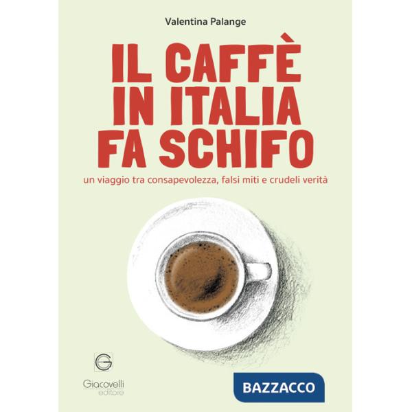 Il caffè in Italia fa schifo. Un viaggio tra consapevolezza, falsi miti e crudeli verità