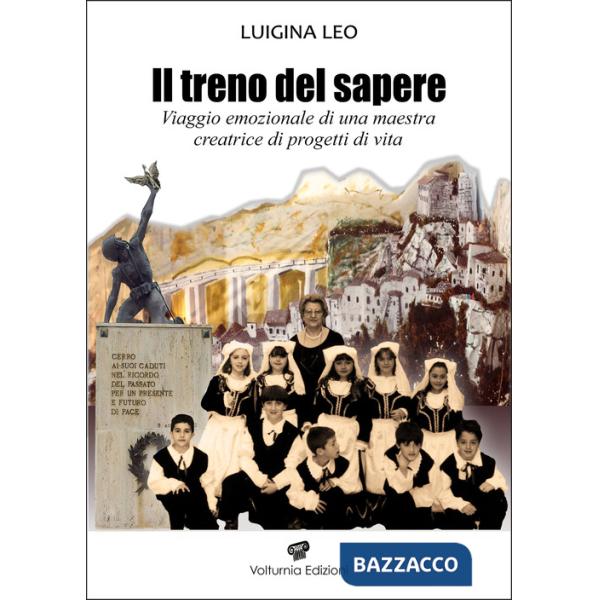 Treno del sapere. Viaggio emozionale di una maestra creatrice di progetti di vita. Nuova ediz. (Il)