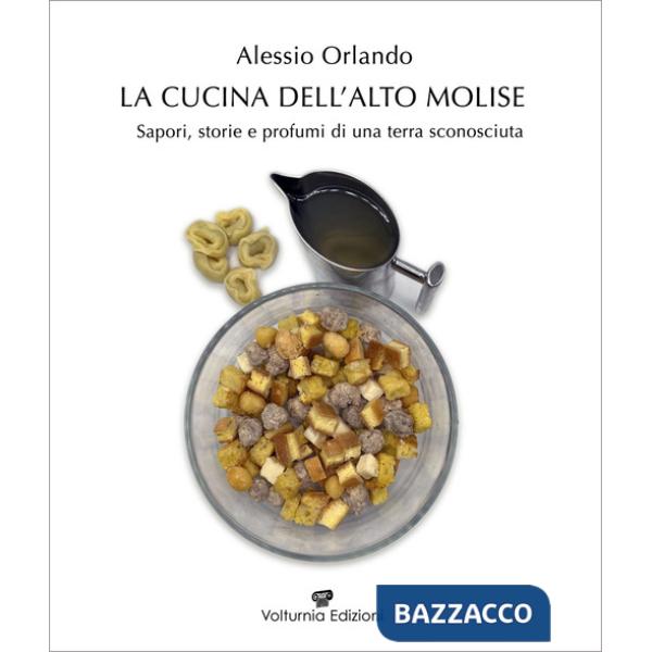 Cucina dell'Alto Molise. Sapori, storie e profumi di una terra sconosciuta (La)