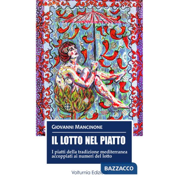 Lotto nel piatto. I piatti della tradizione mediterranea accoppiati ai numeri del lotto (Il)