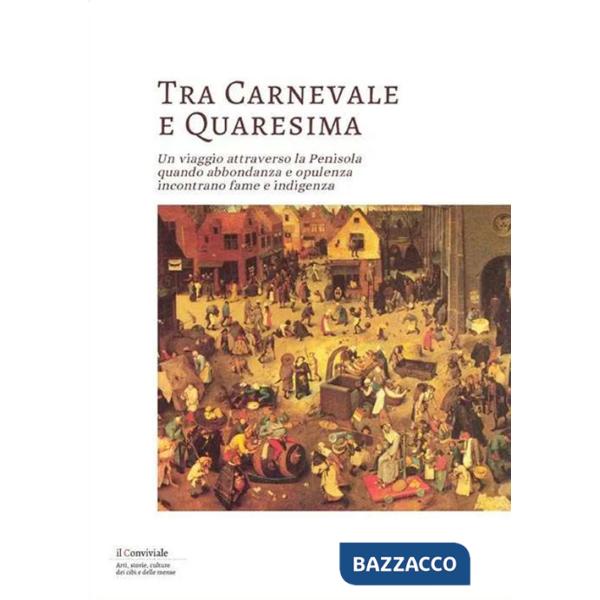 Tra Carnevale e Quaresima. Un viaggio attraverso la Penisola quando abbondanza e opulenza incontrano fame e indigenza