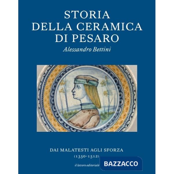 Storia della ceramica di Pesaro. Dai Malatesti agli Sforza (1350-1513). Testo inglese a fronte. Ediz. bilingue