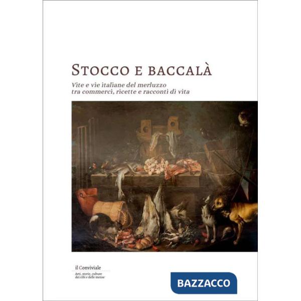 Stocco e baccalà. Vite e vie italiane del merluzzo, tra commerci, ricette e racconti di vita