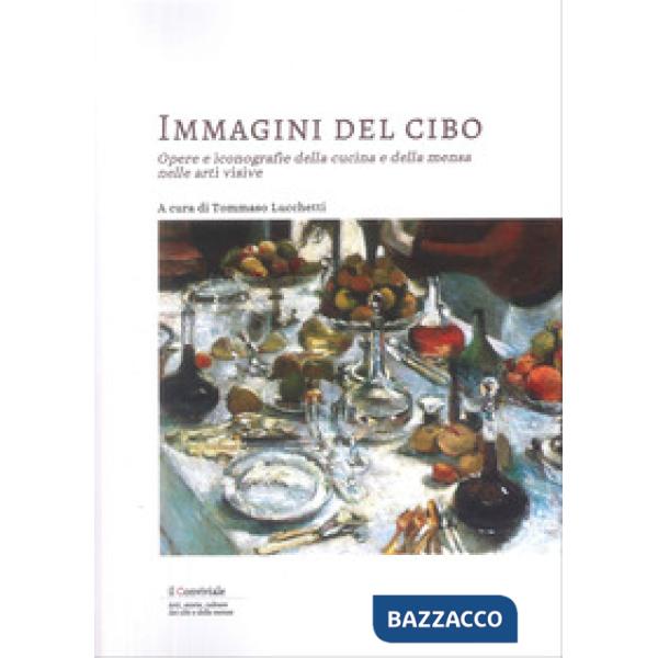 Immagini del cibo. Opere e iconografie della cucina e della mensa nelle arti visive