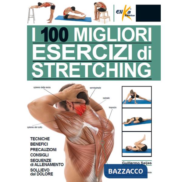 100 migliori esercizi di stretching. Tecniche, benefici, precauzioni, consigli, sequenze di allenamento, sollievo dal dolore. Ed