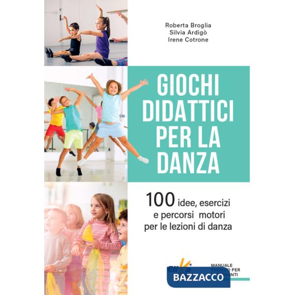 Giochi didattici per la danza. 100 idee, esercizi e percorsi motori per le lezioni di danza
