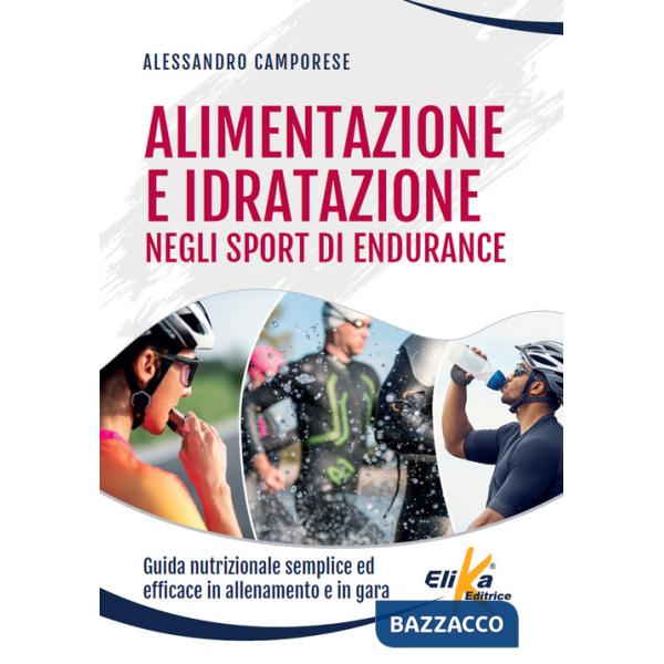 Alimentazione e idratazione negli sport di endurance. Guida nutrizionale semplice ed efficace in allenamento e in gara