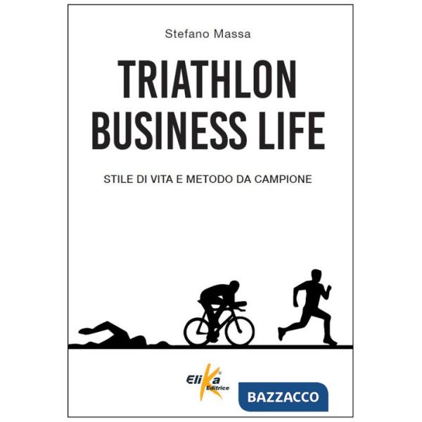 Triathlon business life. Stile di vita e metodo da campione