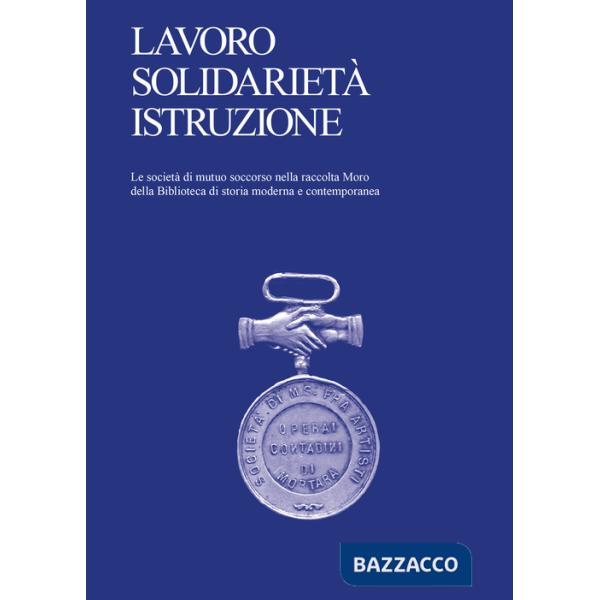 Lavoro, solidarietà, istruzione. Le società di mutuo soccorso nella raccolta Moro della Biblioteca di storia moderna e contempor