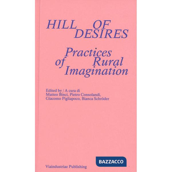 Hill of desires. Practices of rural imagination. Ediz. bilingue