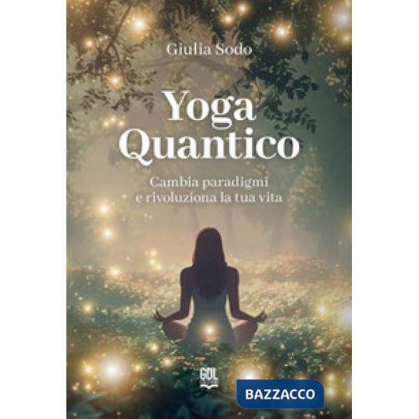 Yoga quantico. Cambia paradigmi e rivoluziona la tua vita