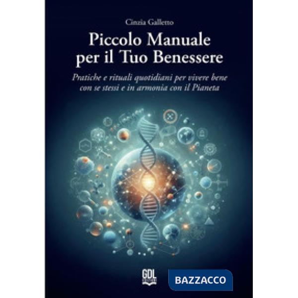 Piccolo manuale per il tuo benessere. Pratiche e rituali quotidiani per vivere bene con se stessi e in armonia con il pianeta