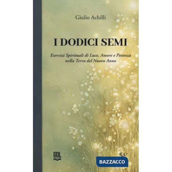 I dodici semi. Esercizi spirituali di luce, amore e potenza nella Terra del nuovo anno