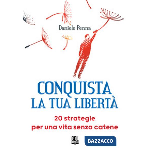 Conquista la tua libertà. 20 strategie per una vita senza catene
