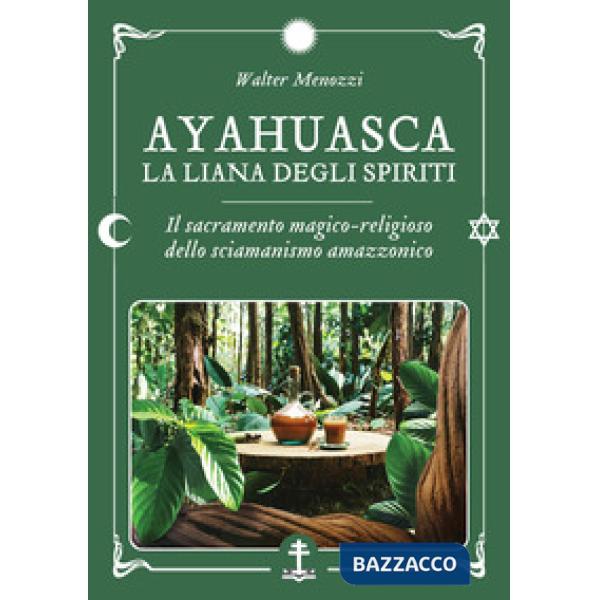 Ayahuasca. La liana degli spiriti. Il sacramento magico-religioso dello sciamanismo amazzonico