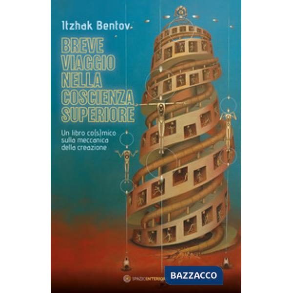 Breve viaggio nella coscienza superiore. Un libro co(s)mico sulla meccanica della creazione
