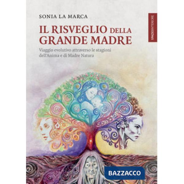 Il risveglio della Grande Madre. Viaggio evolutivo attraverso le stagioni dell'anima e di Madre Natura