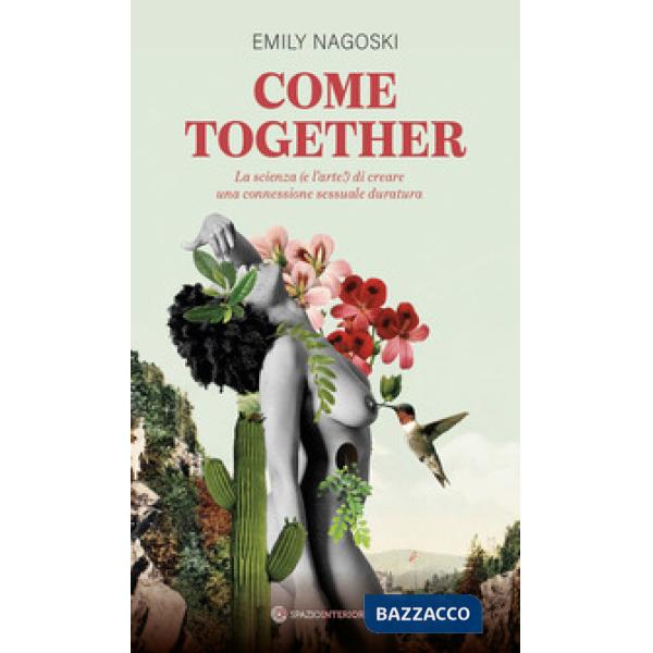 Come together. La scienza (e l'arte!) di creare una connessione sessuale duratura