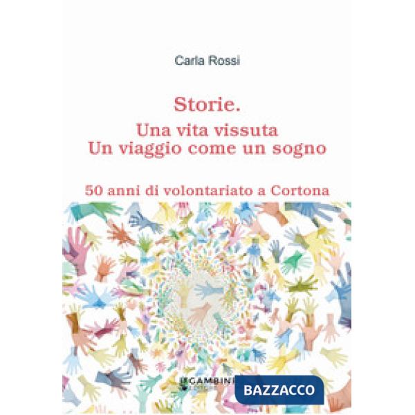 Storie. Una vita vissuta. Un viaggio come un sogno. 50 anni di volontariato a Cortona