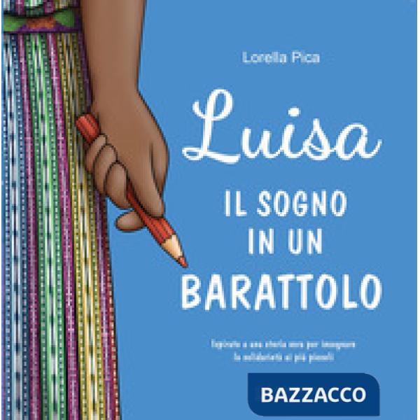 Luisa. Il sogno in un barattolo. Ispirato a una storia vera per insegnare la solidarietà ai più piccoli