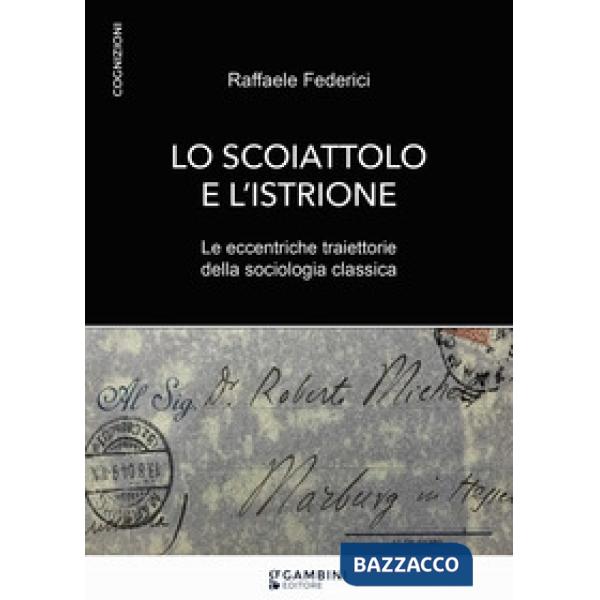 Lo scoiattolo e l'istrione. Le eccentriche traiettorie della sociologia classica